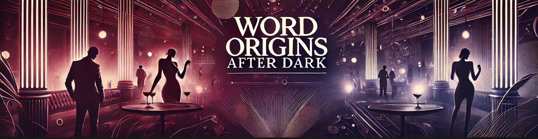 Stylized image of a nightclub with the words “Wordorigins After Dark”